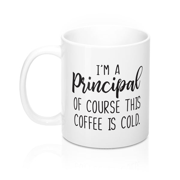 I'm a Principal, Of Course This Coffee is Cold Mug