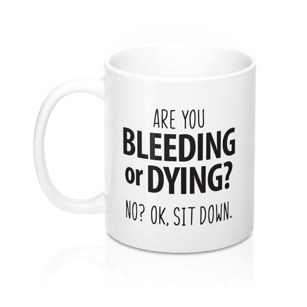 Are You Bleeding or Dying? Sarcastic Coffee Mug for Teachers