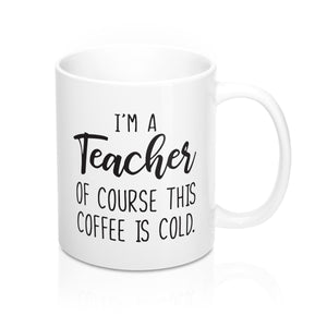 I'm a Teacher, Of Course This Coffee is Cold Mug