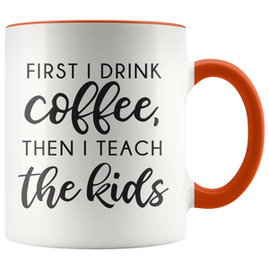 First I Drink The Coffee Then I Teach The Kids Coffee Mug
