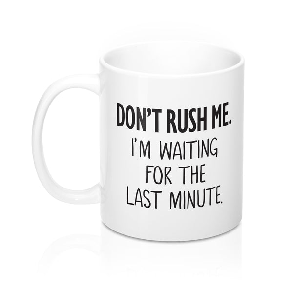 Don't Rush Me I'm Waiting For The Last Minute Coffee Mug