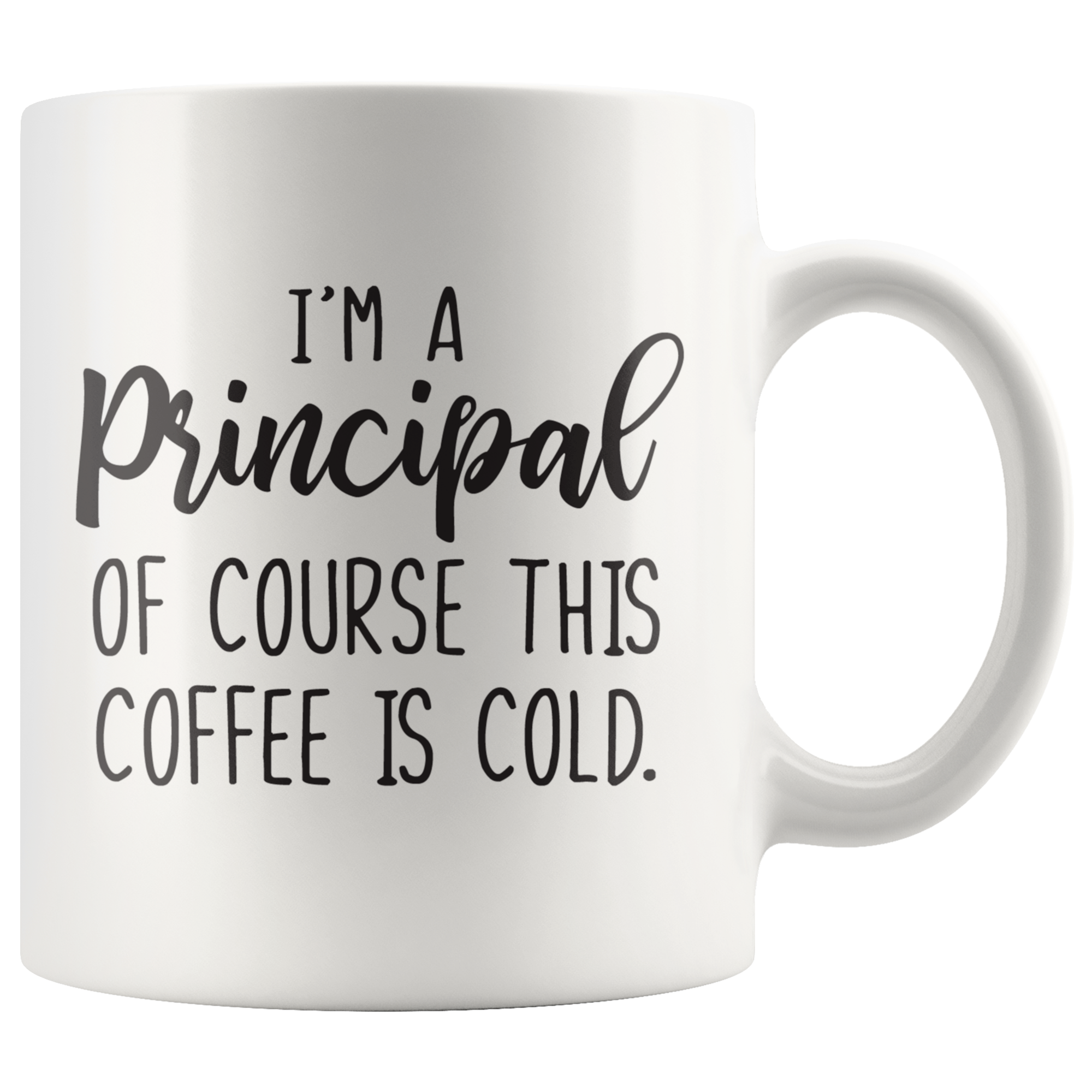 Funny School Principal Mug - I'm a Principal, Of Course This Coffee is Cold - TL