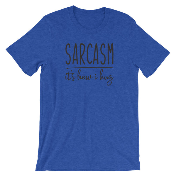 Sarcasm - It's How I Hug Shirt
