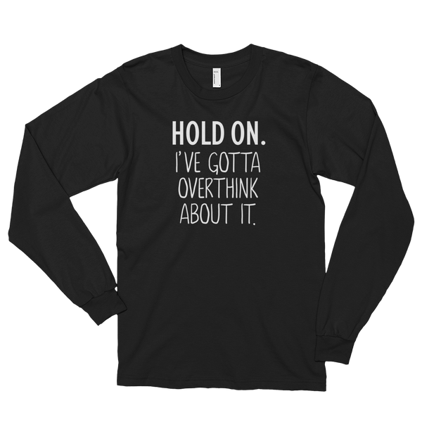 I've Got to Overthink About It Long sleeve t-shirt (unisex)