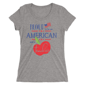 Proud to be an American and a Teacher Shirt | Bella Canvas 8413 Ladies' Triblend Short Sleeve