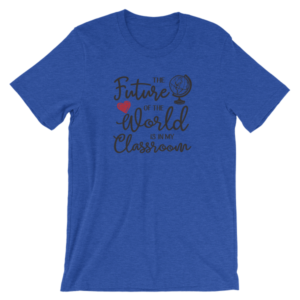 The Future of the World is in My Classroom Teacher Shirt