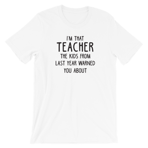 I'm That Teacher the Kids from Last Year Warned You About Shirt