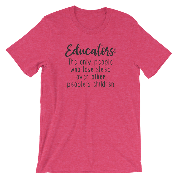 Educators: The Only People Who Lose Sleep Over Other People's Children Shirt