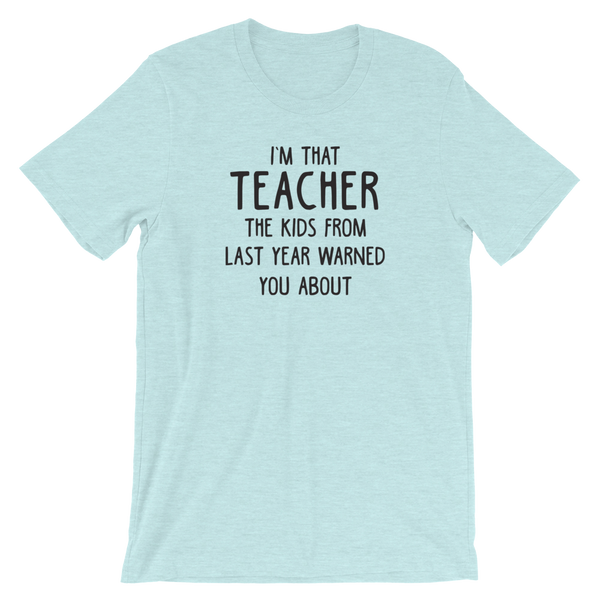 I'm That Teacher the Kids from Last Year Warned You About Shirt