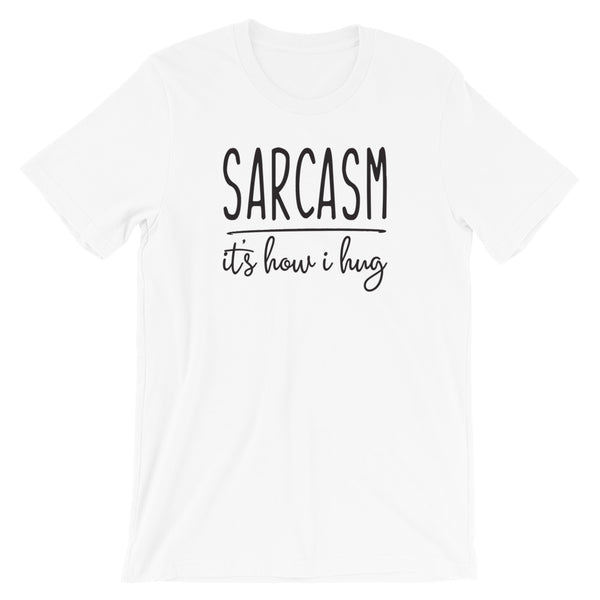 Sarcasm - It's How I Hug Shirt