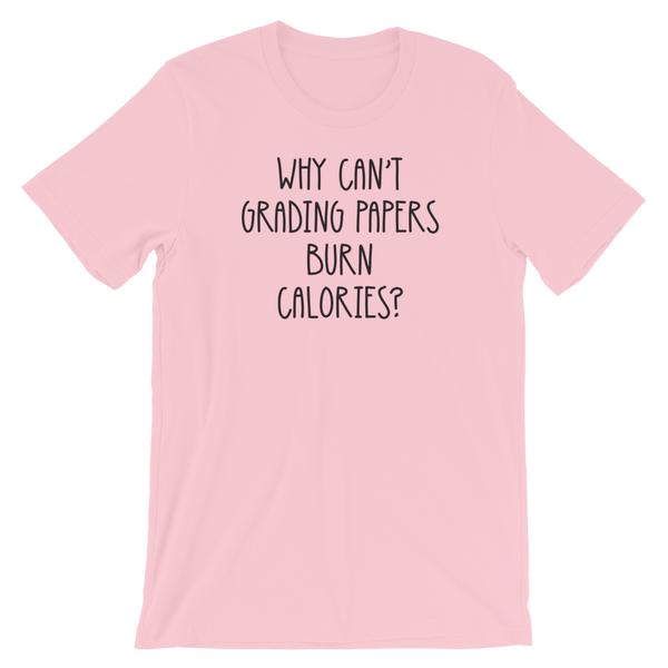 Why Can't Grading Papers Burn Calories Shirt