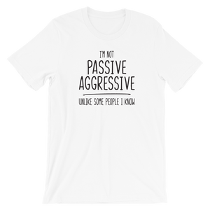 I'm Not Passive Aggressive, Unlike Some People I Know Shirt